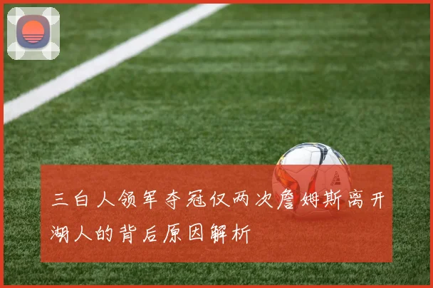 三白人领军夺冠仅两次詹姆斯离开湖人的背后原因解析